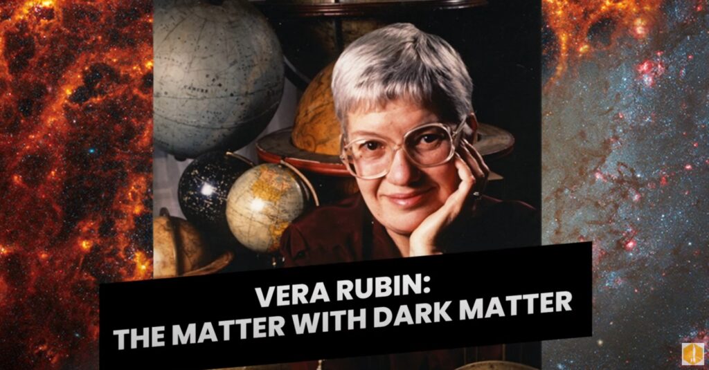 Vera Rubin: The Matter with Dark Matter